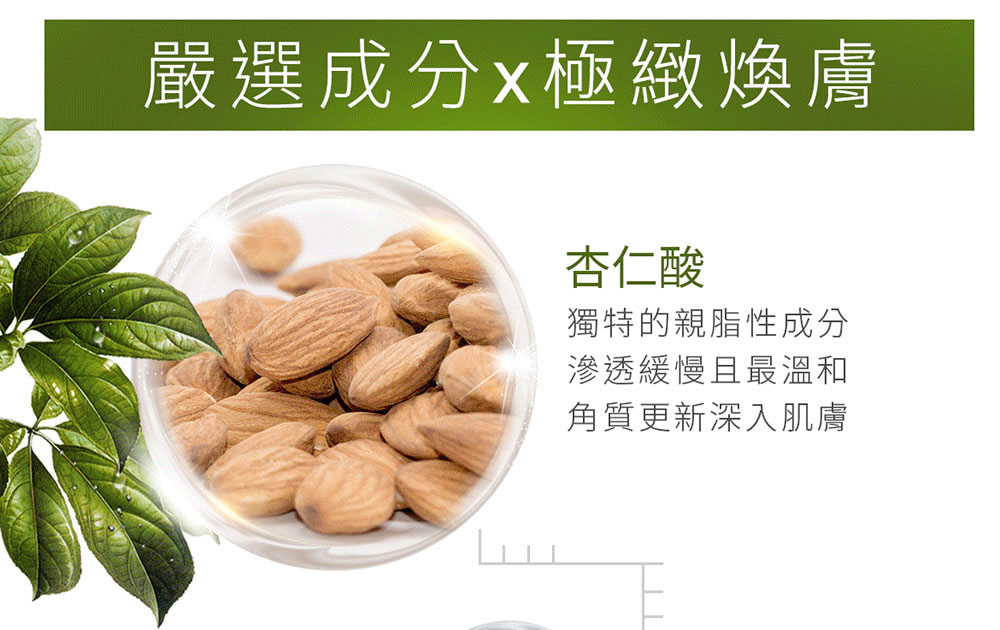 严选成分x极致焕肤 杏仁酸 独特的亲脂性成分 渗透缓慢且最温和 角质更新深入肌肤 
