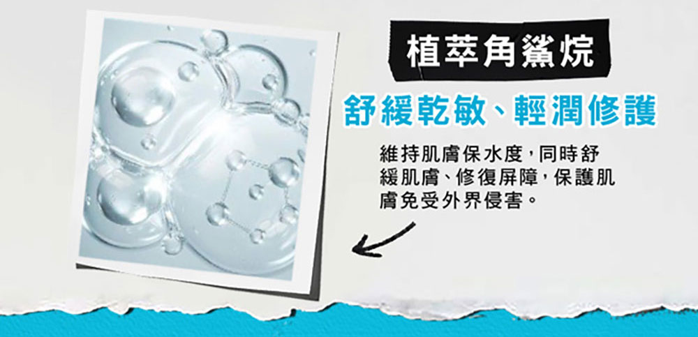 植萃角鲨烷 舒缓干敏、轻润修护 维持肌肤保水度,同时舒 缓肌肤、修复屏障,保护肌 肤免受外界侵害。 