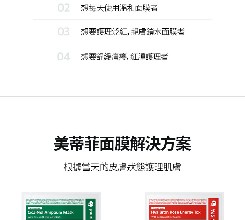02 想每天使用温和面膜者 03 想要护理泛红, 亲肤锁水面膜者 04 想要舒缓瘙痒,红肿护理者 美蒂菲面膜解决方案 根据当天的皮肤状态护理肌肤 